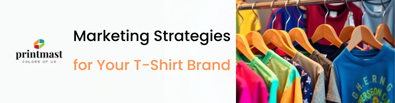 Marketing Strategies for Your T-Shirt Brand