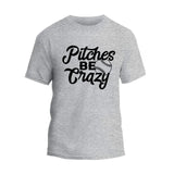 Pitches be Crazy T-Shirt