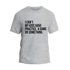 I Cant't My Kids Practice, A Game or Something T-Shirt