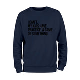 I Cant't My Kids Practice, A Game or Something Sweatshirt