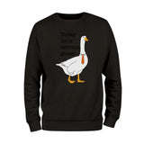 Today I'm A Serious Goose Sweatshirt