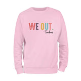 We Out Teachers Sweatshirt