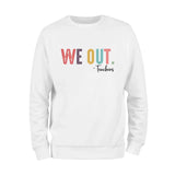 We Out Teachers Sweatshirt