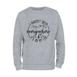 I Haven't Been Everywhere Sweatshirt