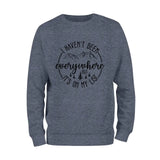 I Haven't Been Everywhere Sweatshirt