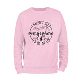 I Haven't Been Everywhere Sweatshirt