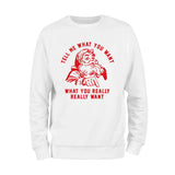 Tell Me What You Want Sweatshirt