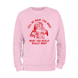 Tell Me What You Want Sweatshirt