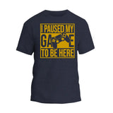 I Paused My Game To Be Here T-Shirt