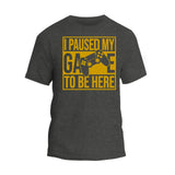 I Paused My Game To Be Here T-Shirt