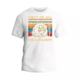 First Of All I'm A Delight Shirt