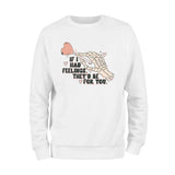 If I Had Feelings Sweatshirt